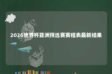 2026年世界杯亚洲区预选赛最新赛程表及国足表现分析