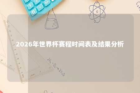 2026年世界杯赛程时间表及结果分析