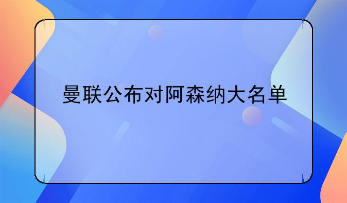 曼联公布对阿森纳大名单
